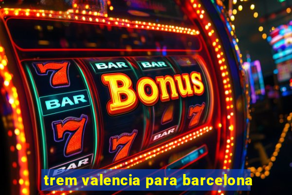 trem valencia para barcelona